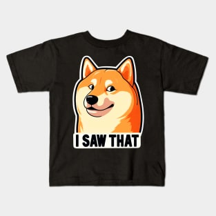 I SAW THAT meme Shiba inu Kids T-Shirt